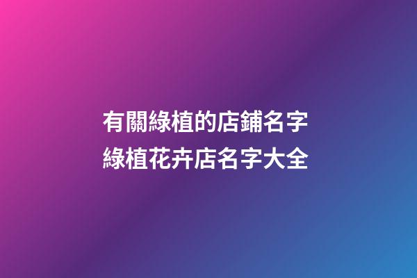 有關綠植的店鋪名字 綠植花卉店名字大全-第1張-店鋪起名-玄機派